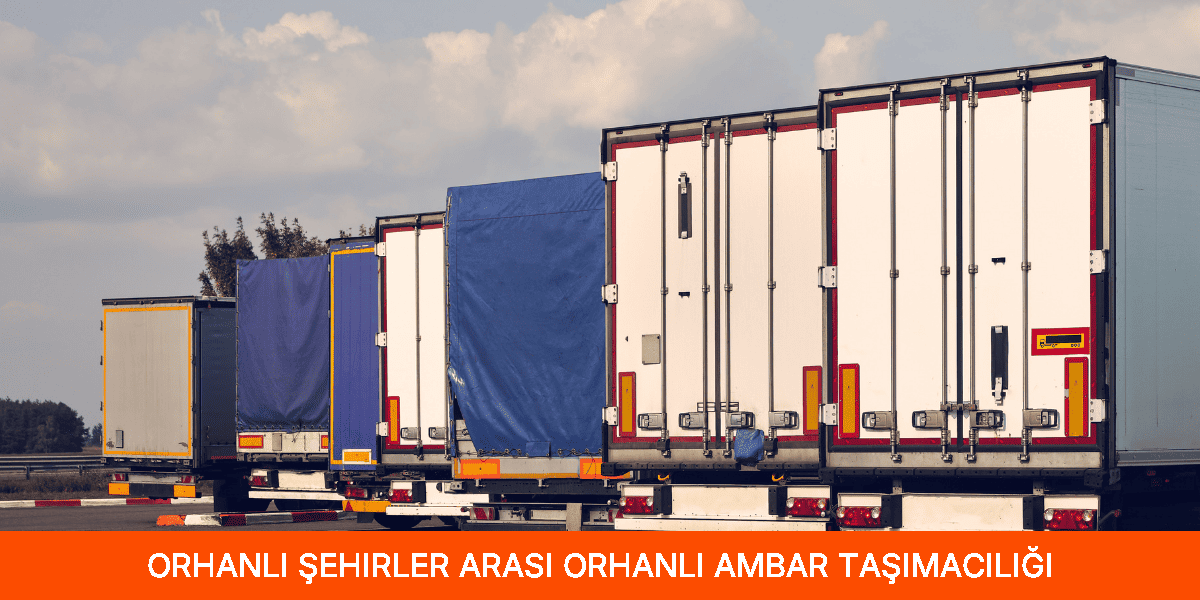 Şehirler Arası Orhanlı Ambar Taşımacılığı